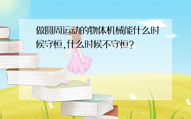 做圆周运动的物体机械能什么时候守恒,什么时候不守恒?