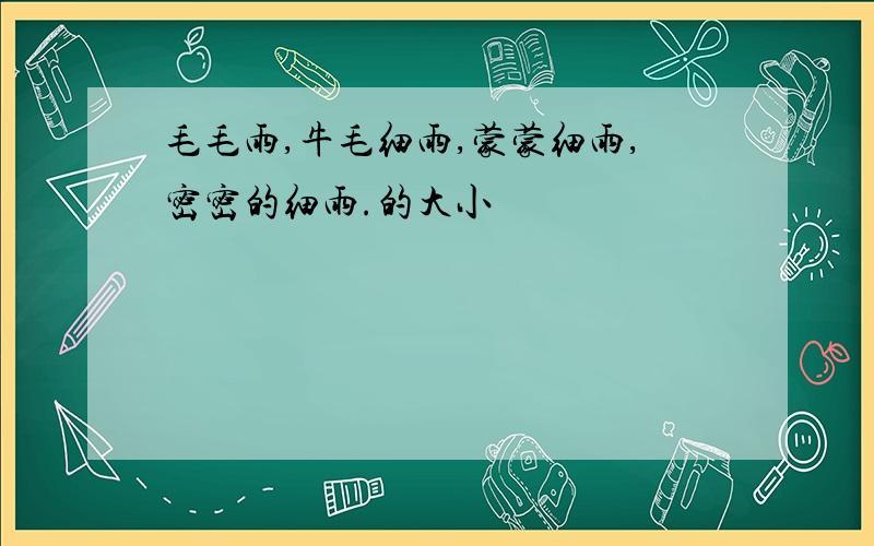 毛毛雨,牛毛细雨,蒙蒙细雨,密密的细雨.的大小