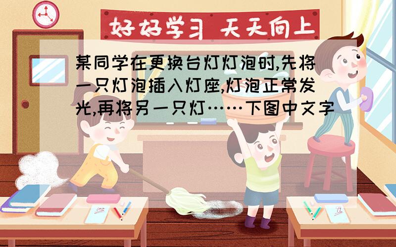 某同学在更换台灯灯泡时,先将一只灯泡插入灯座,灯泡正常发光,再将另一只灯……下图中文字