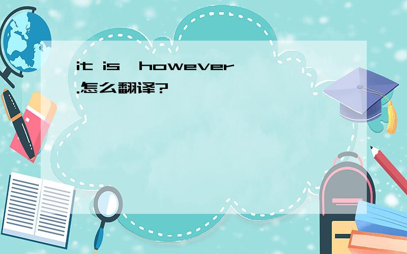 it is,however,.怎么翻译?