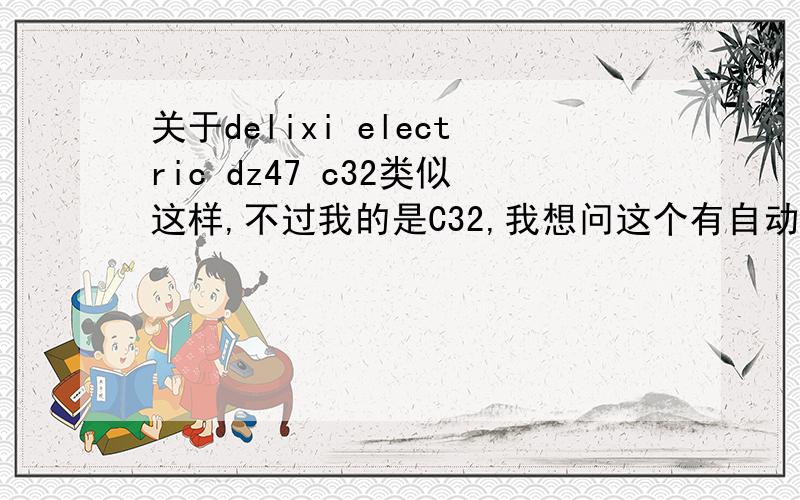 关于delixi electric dz47 c32类似这样,不过我的是C32,我想问这个有自动分断功能吗?还有230V接在我们家用的220V可以吗?