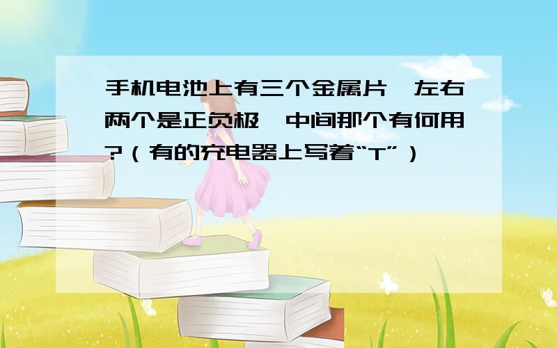 手机电池上有三个金属片,左右两个是正负极,中间那个有何用?（有的充电器上写着“T”）