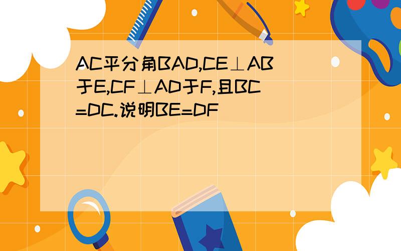 AC平分角BAD,CE⊥AB于E,CF⊥AD于F,且BC=DC.说明BE=DF