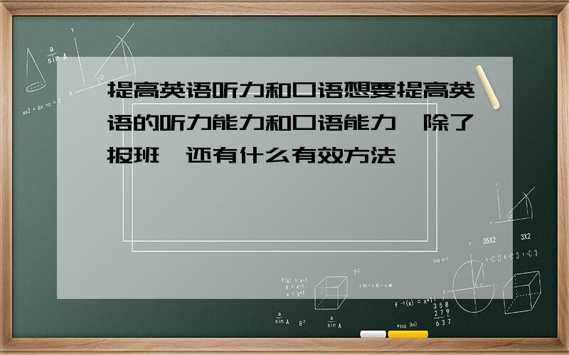 提高英语听力和口语想要提高英语的听力能力和口语能力,除了报班,还有什么有效方法,