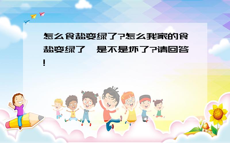 怎么食盐变绿了?怎么我家的食盐变绿了,是不是坏了?请回答!