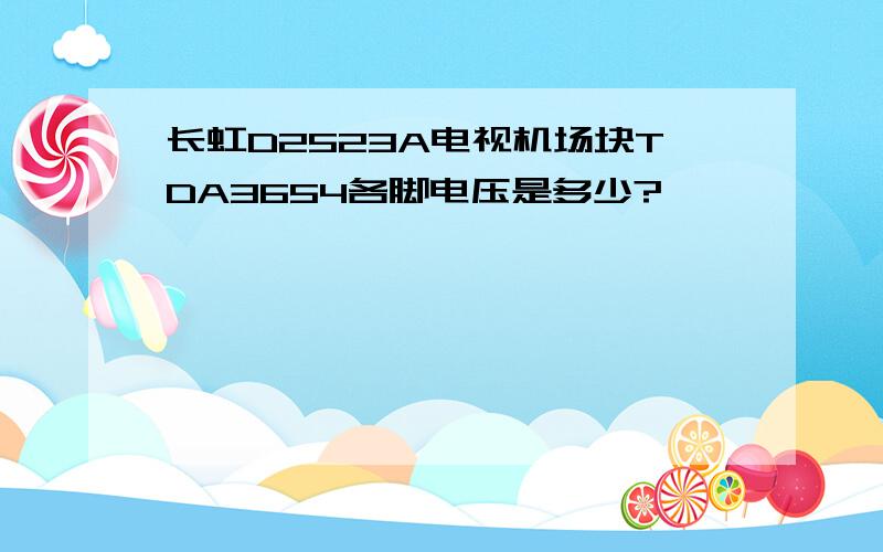 长虹D2523A电视机场块TDA3654各脚电压是多少?