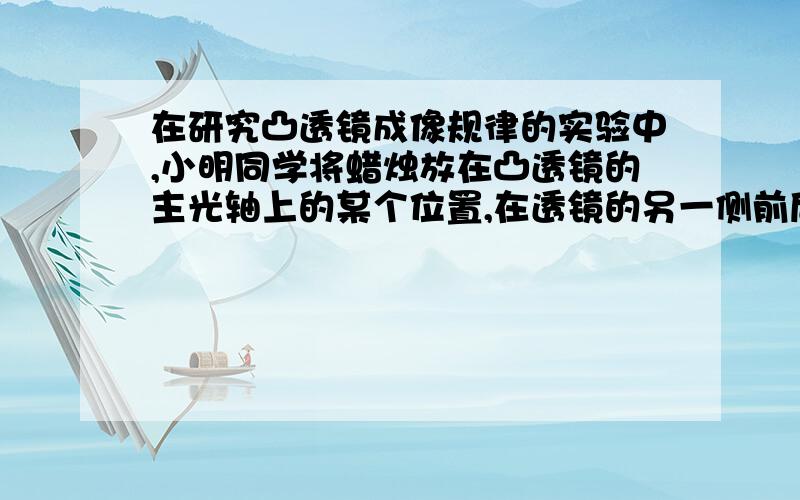 在研究凸透镜成像规律的实验中,小明同学将蜡烛放在凸透镜的主光轴上的某个位置,在透镜的另一侧前后移动光屏的位置.总是看不见烛焰在光屏上成像,其原因可能是什么【至少三条