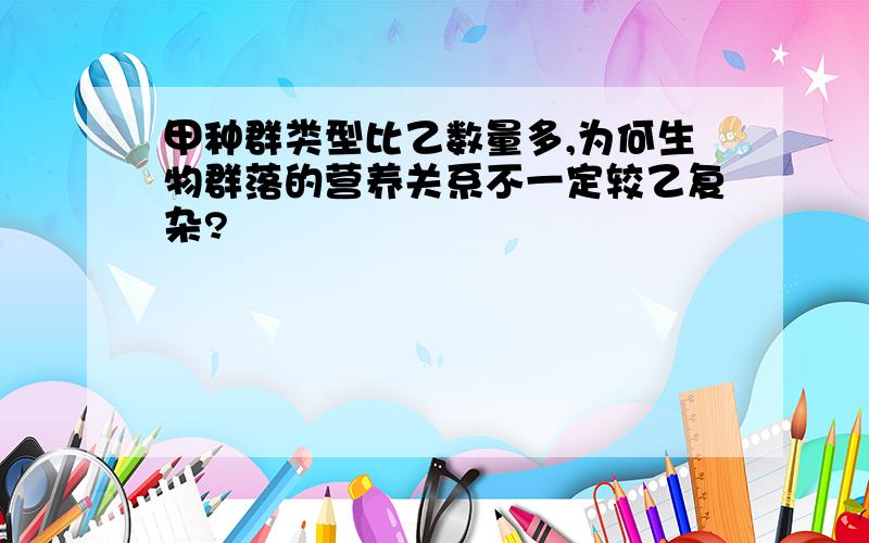 甲种群类型比乙数量多,为何生物群落的营养关系不一定较乙复杂?