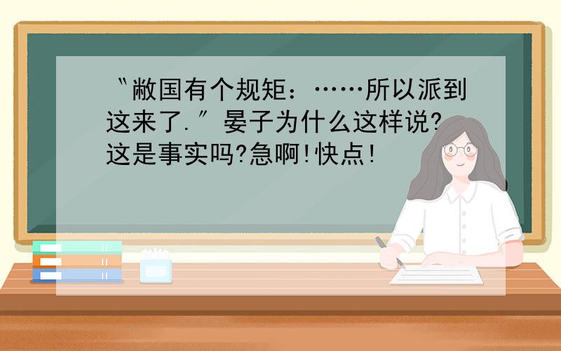 〝敝国有个规矩：……所以派到这来了.〞晏子为什么这样说?这是事实吗?急啊!快点!