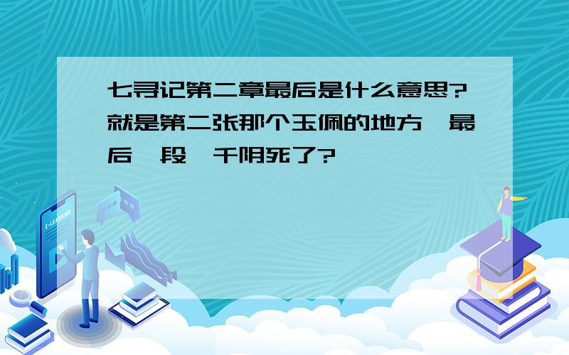 七寻记第二章最后是什么意思?就是第二张那个玉佩的地方,最后一段,千阴死了?