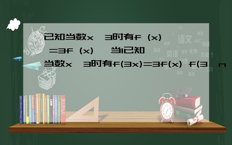 已知当数x>3时有f (x) =3f (x) ,当1已知当数x>3时有f(3x)=3f(x) f(3^n +2)=kn，是3的n次方+2