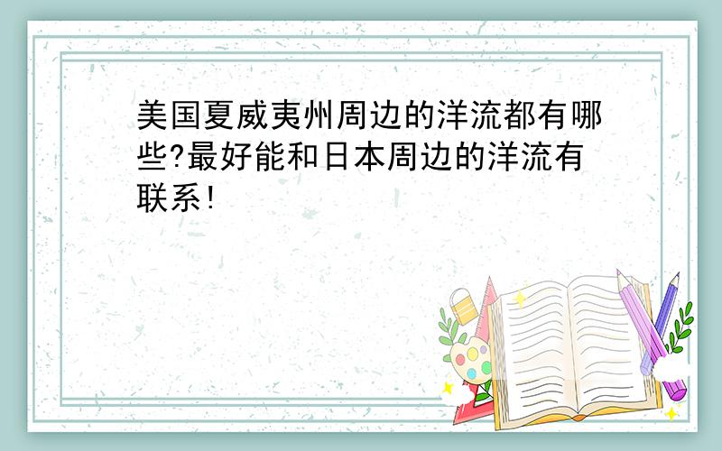 美国夏威夷州周边的洋流都有哪些?最好能和日本周边的洋流有联系!