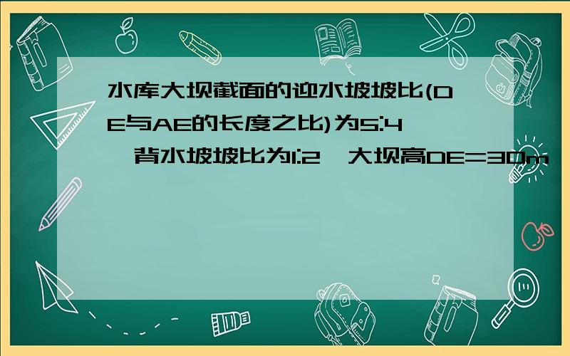 水库大坝截面的迎水坡坡比(DE与AE的长度之比)为5:4,背水坡坡比为1:2,大坝高DE=30m,坝顶宽CD=10m,求大坝的横截面积和周长.