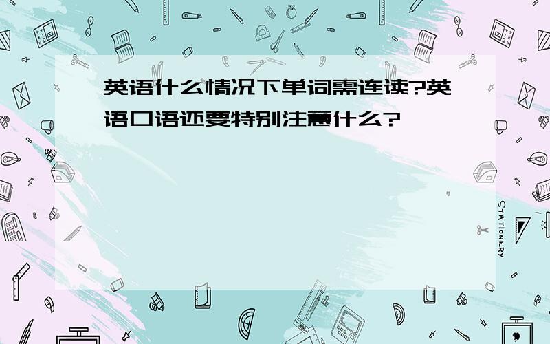 英语什么情况下单词需连读?英语口语还要特别注意什么?