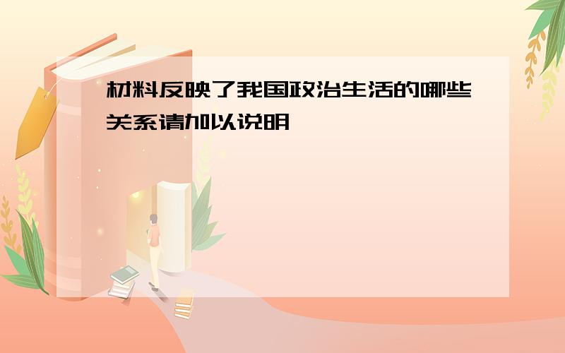 材料反映了我国政治生活的哪些关系请加以说明