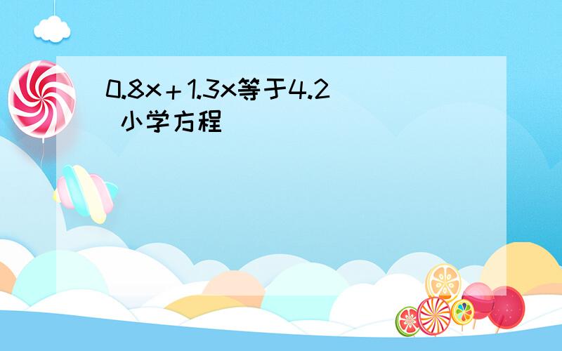 0.8x＋1.3x等于4.2 小学方程