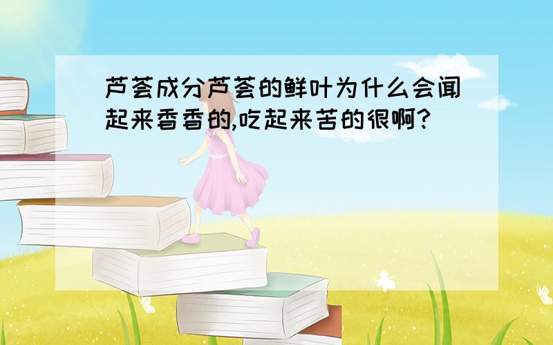 芦荟成分芦荟的鲜叶为什么会闻起来香香的,吃起来苦的很啊?