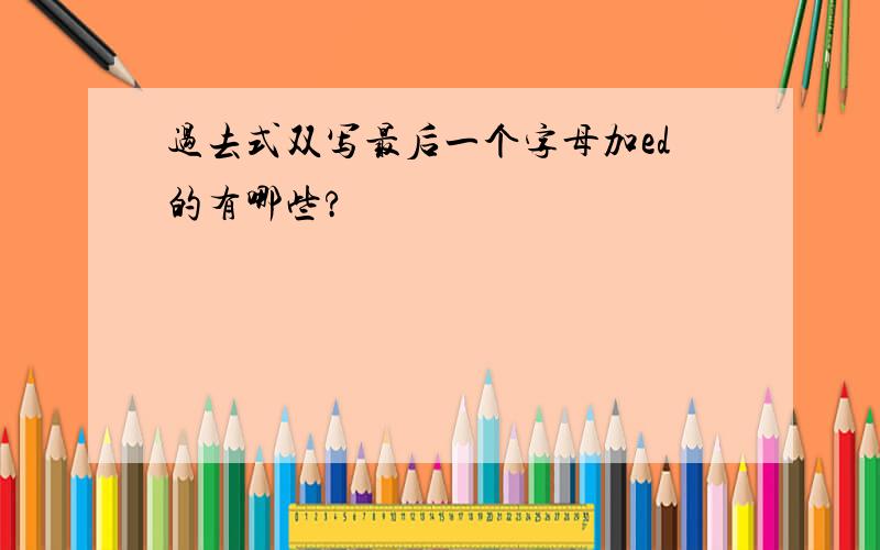 过去式双写最后一个字母加ed的有哪些?