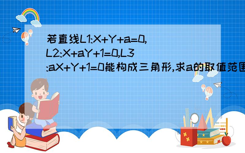 若直线L1:X+Y+a=0,L2:X+aY+1=0,L3:aX+Y+1=0能构成三角形,求a的取值范围,（L1,L2的交点坐标怎么求）