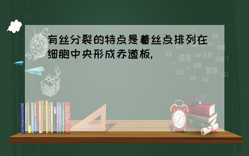 有丝分裂的特点是着丝点排列在细胞中央形成赤道板,