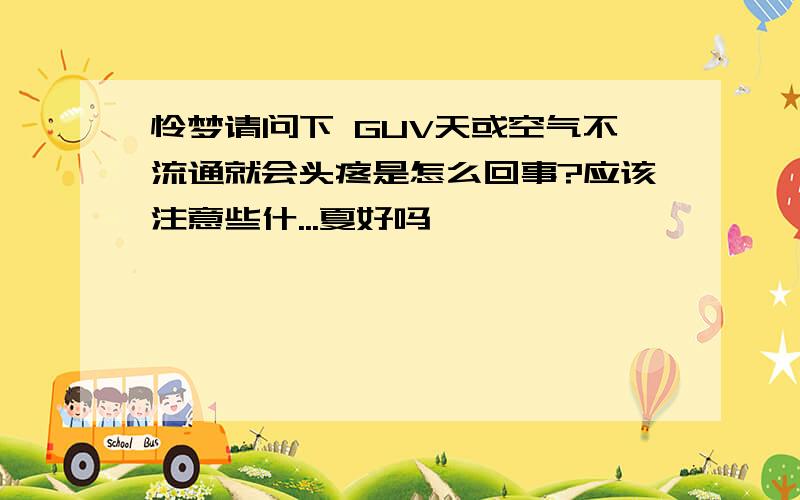 怜梦请问下 GUV天或空气不流通就会头疼是怎么回事?应该注意些什...夏好吗