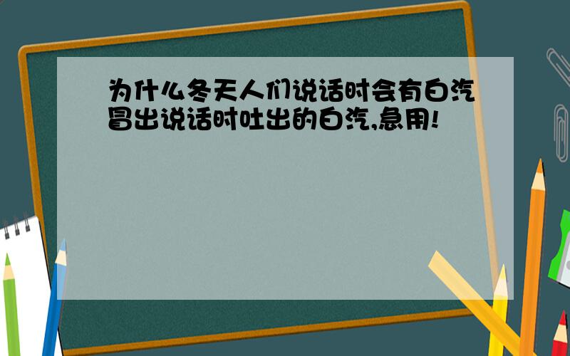 为什么冬天人们说话时会有白汽冒出说话时吐出的白汽,急用!