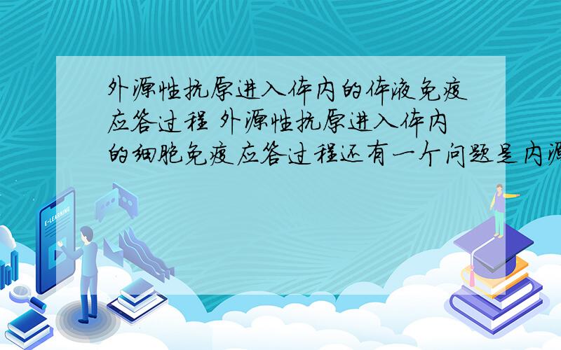外源性抗原进入体内的体液免疫应答过程 外源性抗原进入体内的细胞免疫应答过程还有一个问题是内源性抗原进入体内的细胞免疫应答过程。