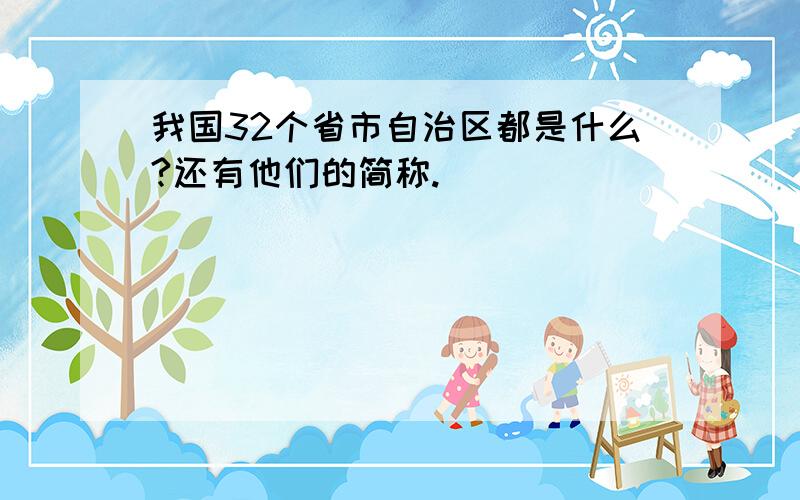 我国32个省市自治区都是什么?还有他们的简称.