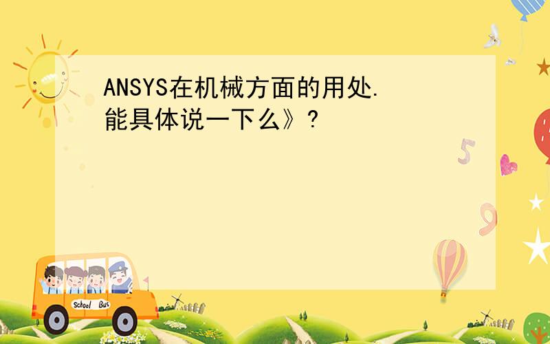 ANSYS在机械方面的用处.能具体说一下么》?