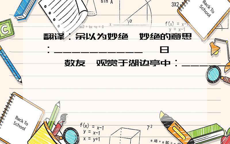 翻译：余以为妙绝,妙绝的意思：__________ 一日,偕数友,观赏于湖边亭中：_________