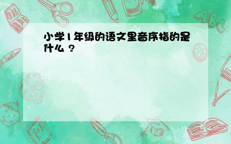 小学1年级的语文里音序指的是什么 ?