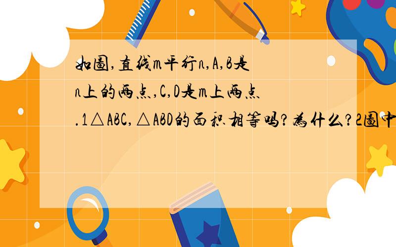 如图,直线m平行n,A,B是n上的两点,C,D是m上两点.1△ABC,△ABD的面积相等吗?为什么?2图中共有几对面积相等的三角形,请一一列举.