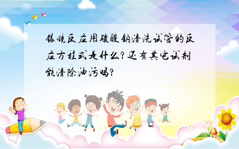 银镜反应用碳酸钠清洗试管的反应方程式是什么?还有其它试剂能清除油污吗?