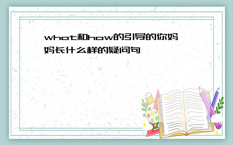 what和how的引导的你妈妈长什么样的疑问句