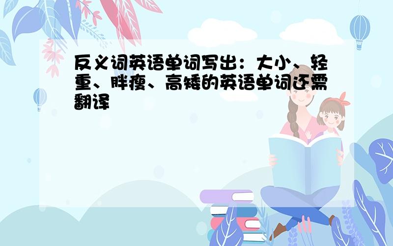 反义词英语单词写出：大小、轻重、胖瘦、高矮的英语单词还需翻译