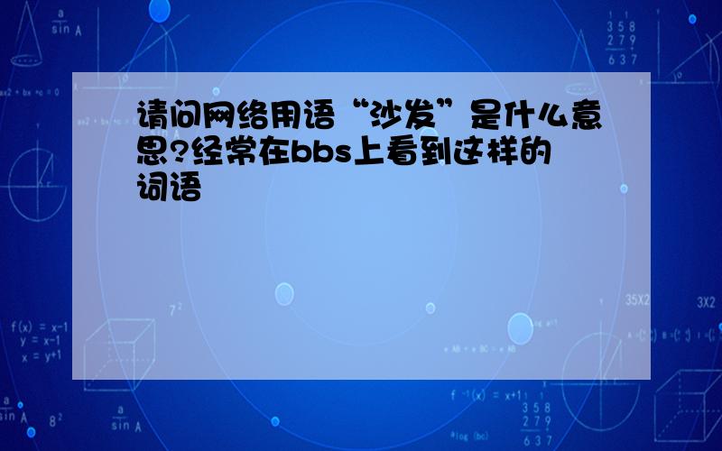 请问网络用语“沙发”是什么意思?经常在bbs上看到这样的词语