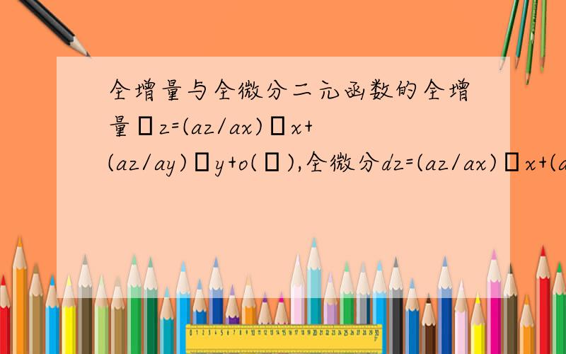 全增量与全微分二元函数的全增量Δz=(az/ax)Δx+(az/ay)Δy+o(ρ),全微分dz=(az/ax)Δx+(az/ay)Δy,由此可以看出Δz与dz不相等,中间相差o(ρ),自然可以知道Δx与dx也不一样,Δy与dy也不一样.请问全微分公式为