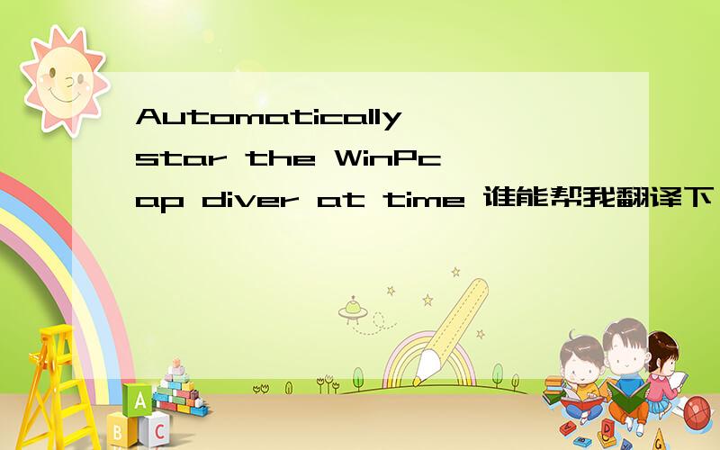 Automatically star the WinPcap diver at time 谁能帮我翻译下