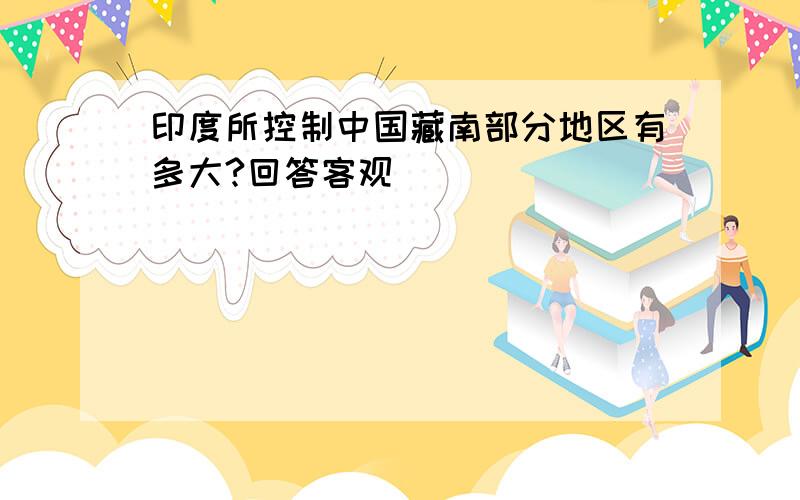 印度所控制中国藏南部分地区有多大?回答客观