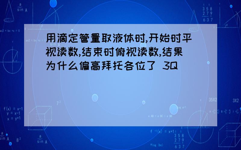 用滴定管量取液体时,开始时平视读数,结束时俯视读数,结果为什么偏高拜托各位了 3Q