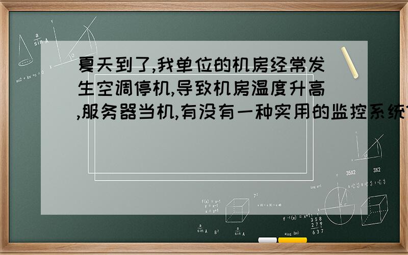 夏天到了,我单位的机房经常发生空调停机,导致机房温度升高,服务器当机,有没有一种实用的监控系统?