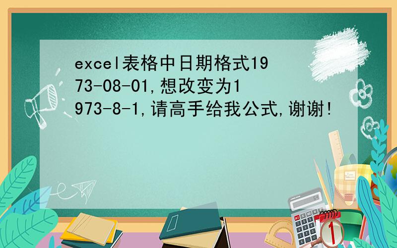 excel表格中日期格式1973-08-01,想改变为1973-8-1,请高手给我公式,谢谢!