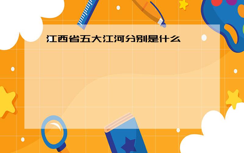 江西省五大江河分别是什么