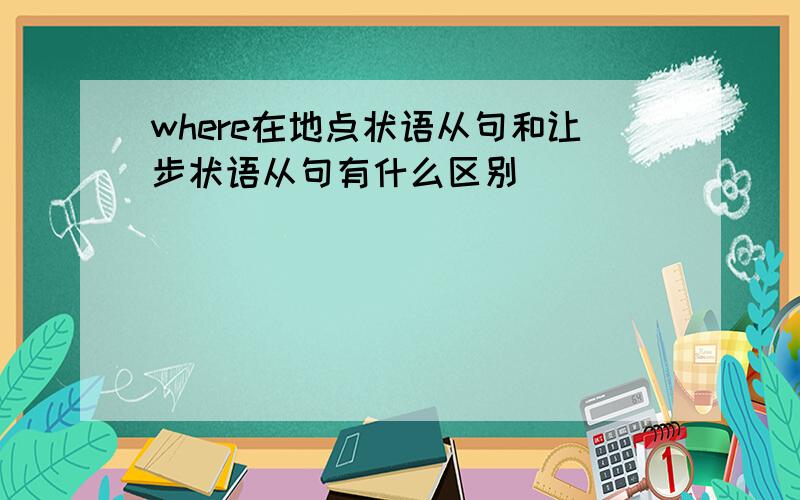 where在地点状语从句和让步状语从句有什么区别