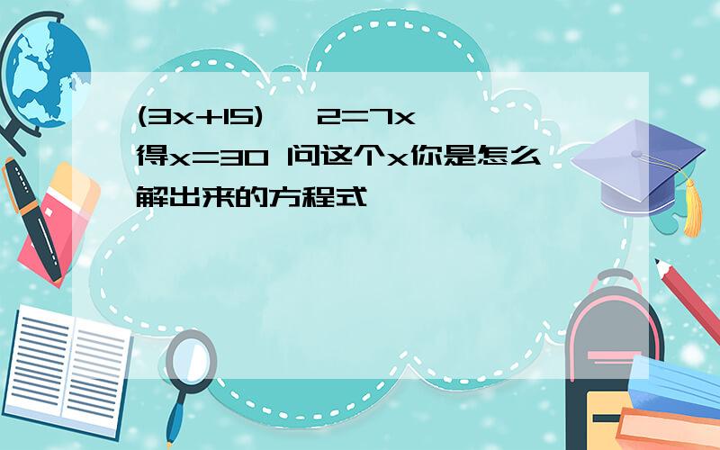 (3x+15) ×2=7x 得x=30 问这个x你是怎么解出来的方程式