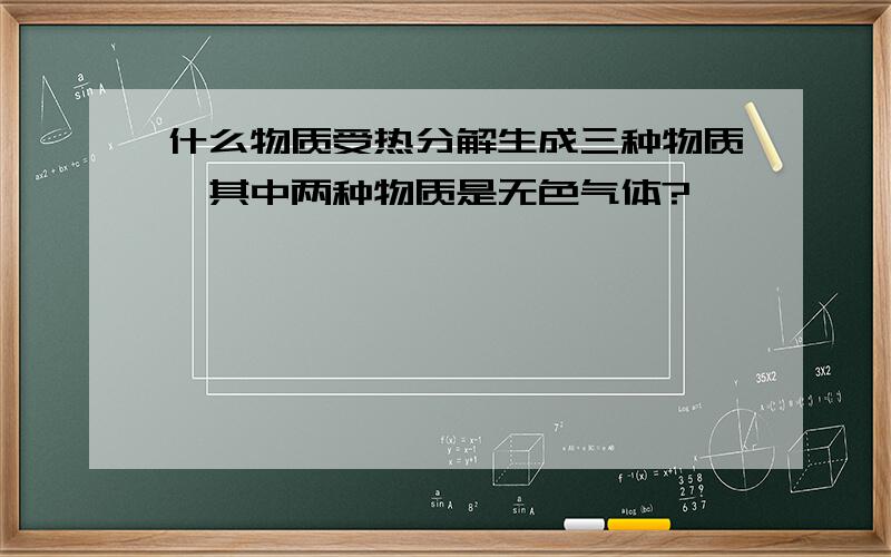 什么物质受热分解生成三种物质,其中两种物质是无色气体?