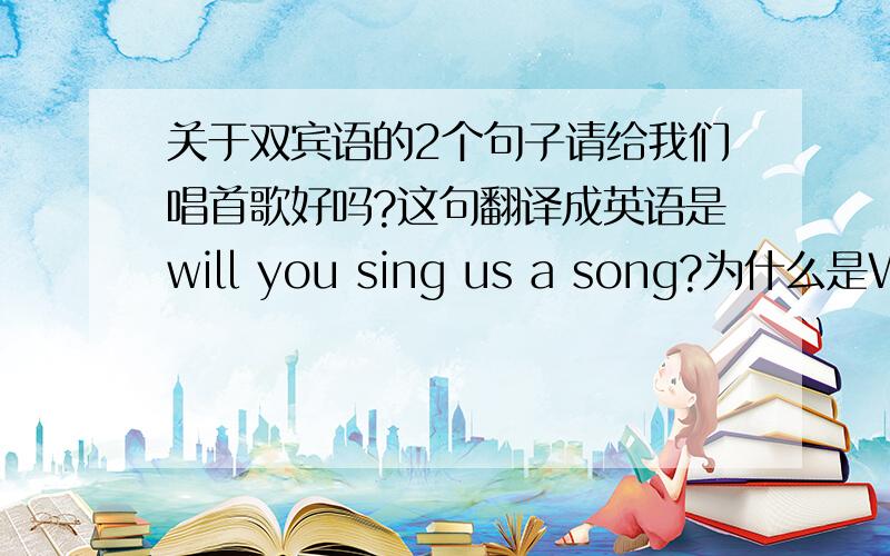 关于双宾语的2个句子请给我们唱首歌好吗?这句翻译成英语是will you sing us a song?为什么是WILL而不是WOULD呢?用PLEASE 开头可以么?可以的话,写出来,,