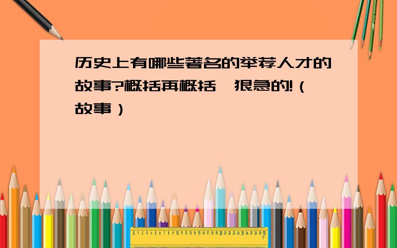 历史上有哪些著名的举荐人才的故事?概括再概括,狠急的!（故事）