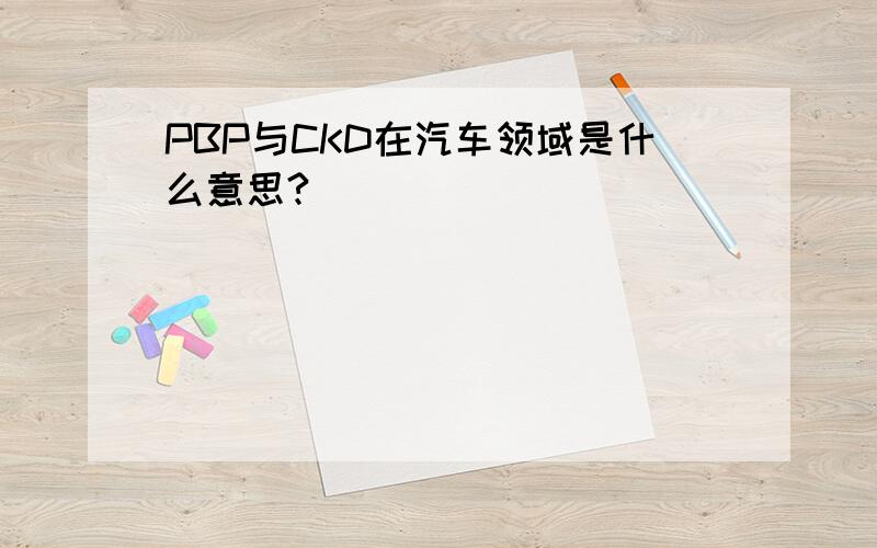 PBP与CKD在汽车领域是什么意思?