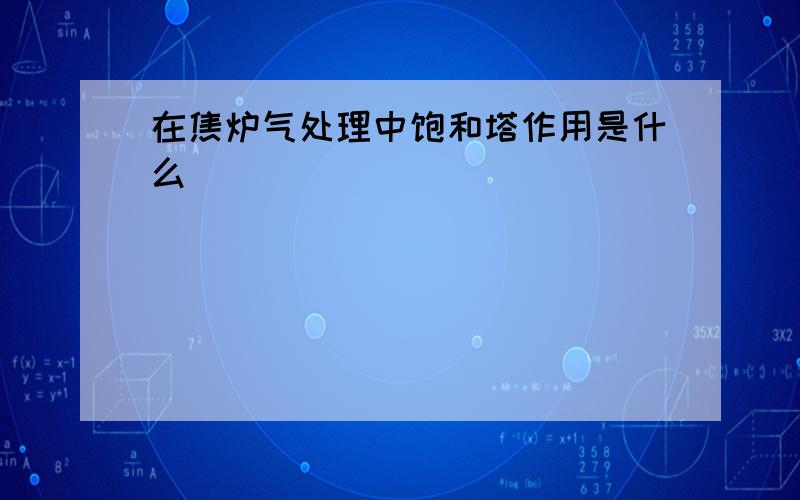 在焦炉气处理中饱和塔作用是什么